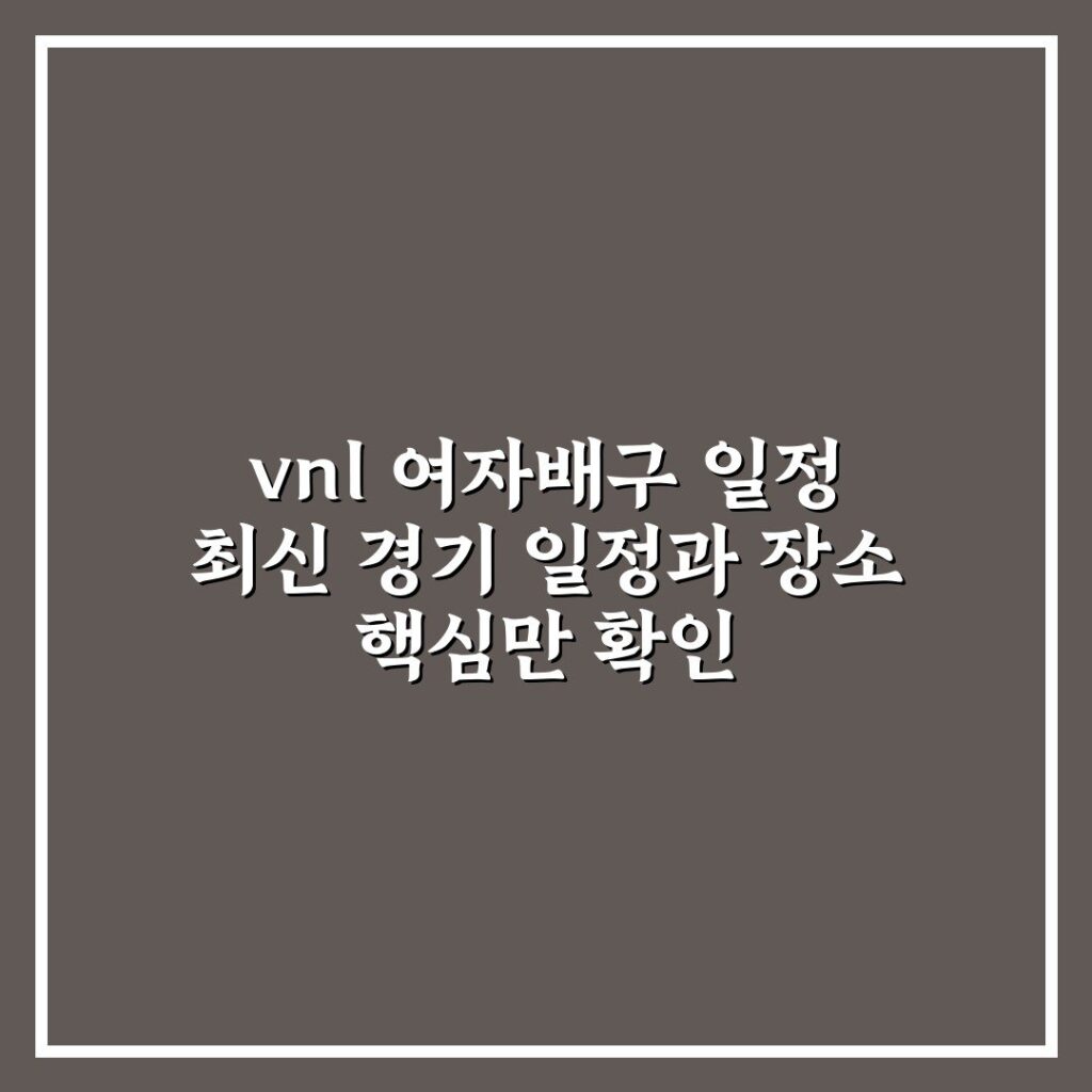 vnl 여자배구 일정 최신 경기 일정과 장소 핵심만 확인