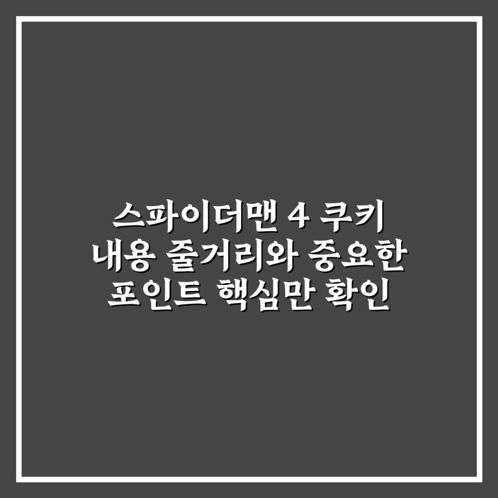 스파이더맨 4 쿠키 내용 줄거리와 중요한 포인트 핵심만 확인